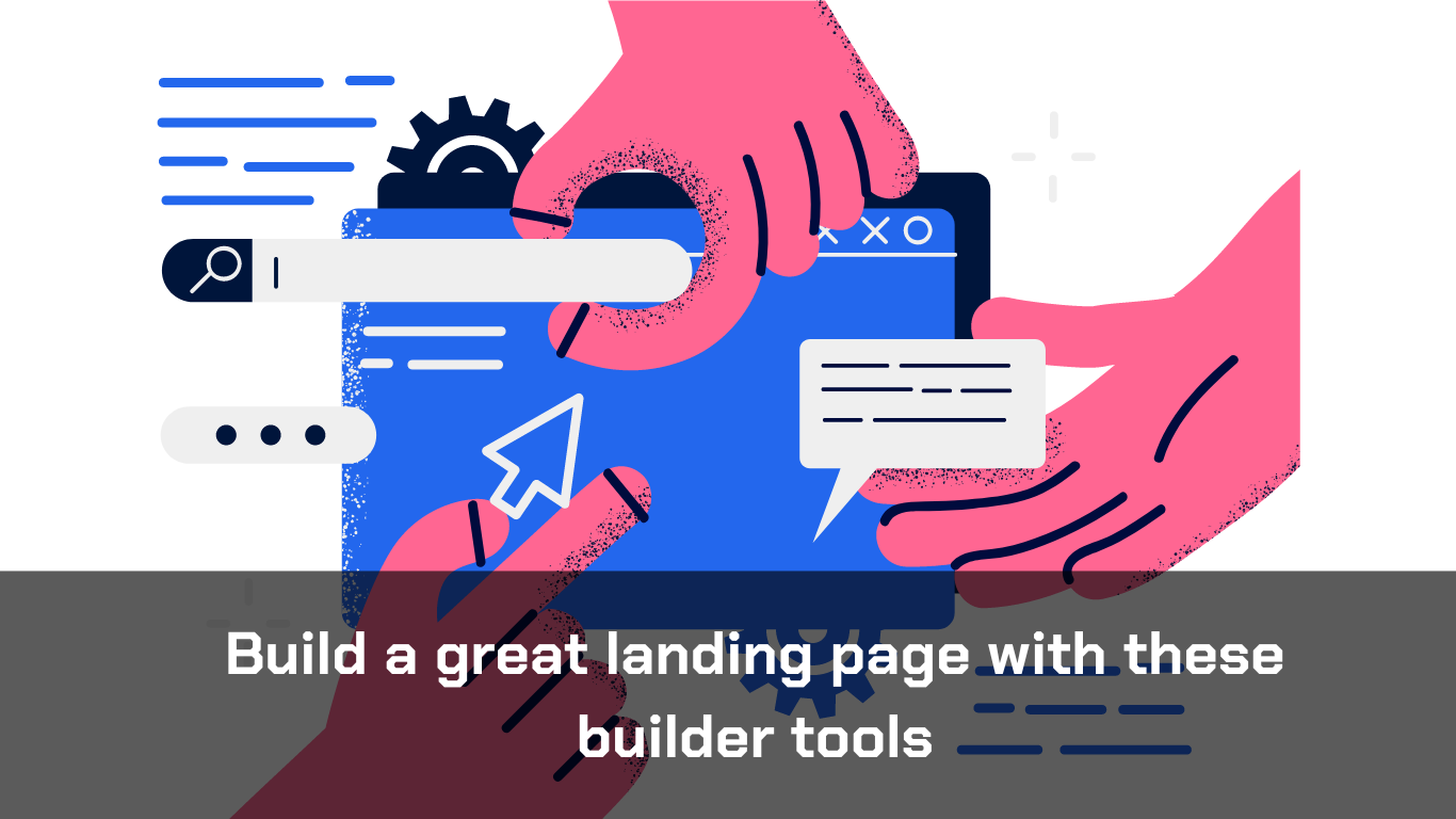 Build a great landing page with these builder tools